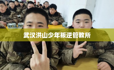 武汉洪山少年叛逆管教所
