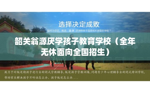 韶关翁源厌学孩子教育学校（全年无休面向全国招生）