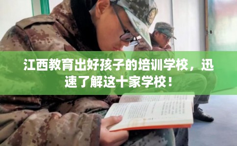 江西教育出好孩子的培训学校，迅速了解这十家学校！