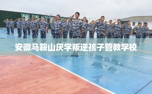 安徽马鞍山厌学叛逆孩子管教学校