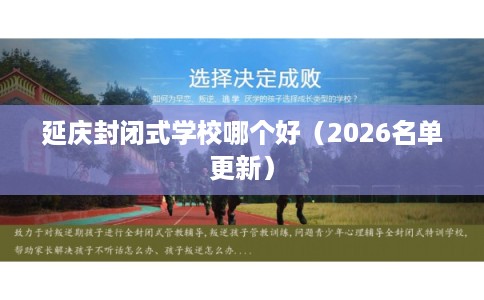 延庆封闭式学校哪个好(2026名单更新) 延庆封闭式学校哪个好(2026名单更新)