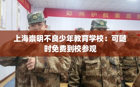 上海崇明不良少年教育学校：可随时免费到校参观