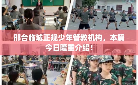 邢台临城正规少年管教机构,本篇今日隆重介绍! 邢台临城正规少年管教机构,本篇今日隆重介绍!
