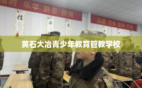 黄石大冶青少年教育管教学校