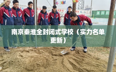 南京秦淮全封闭式学校（实力名单更新）