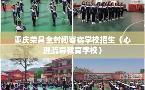 重庆荣昌全封闭寄宿学校招生（心理疏导教育学校）