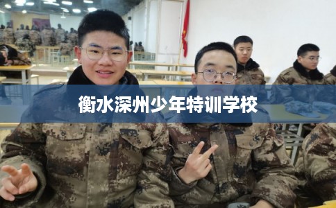 衡水深州少年特训学校 衡水深州少年特训学校