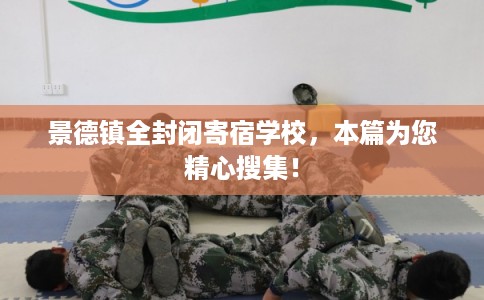 景德镇全封闭寄宿学校，本篇为您精心搜集！