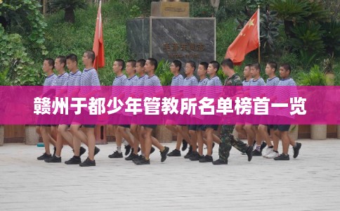 赣州于都少年管教所名单榜首一览