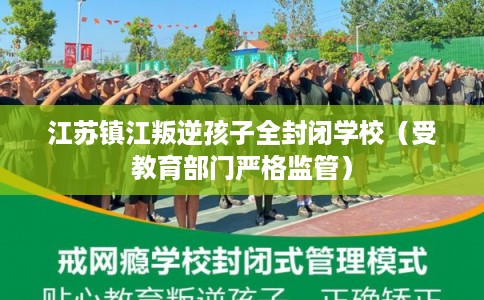 江苏镇江叛逆孩子全封闭学校（受教育部门严格监管）