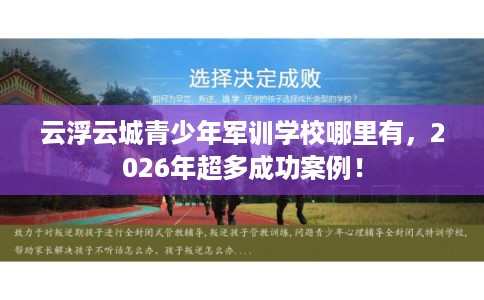 云浮云城青少年军训学校哪里有，2026年超多成功案例！