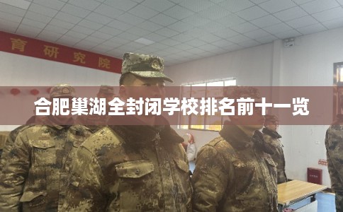 合肥巢湖全封闭学校排名前十一览