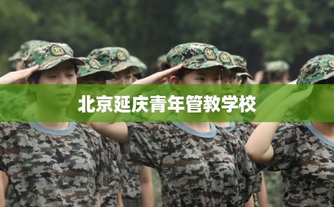 北京延庆青年管教学校