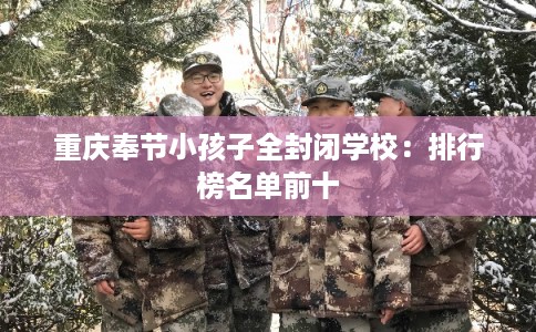 重庆奉节小孩子全封闭学校：排行榜名单前十