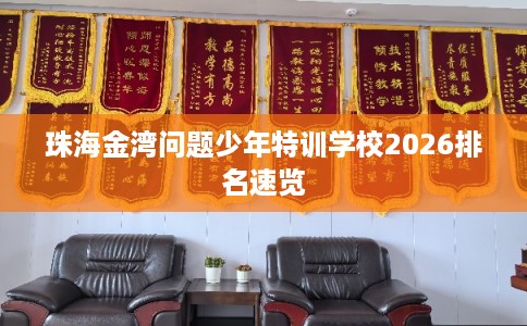 珠海金湾问题少年特训学校2026排名速览
