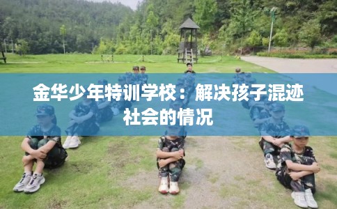 金华少年特训学校：解决孩子混迹社会的情况
