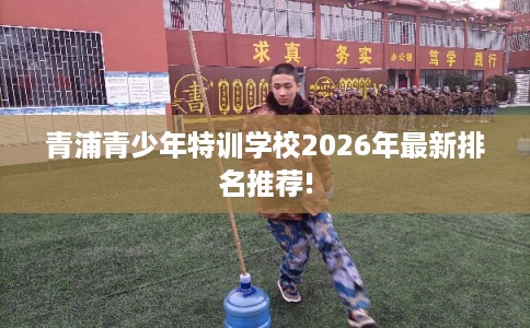 青浦青少年特训学校2026年最新排名推荐!