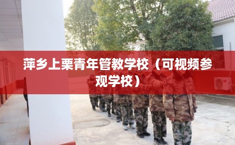 萍乡上栗青年管教学校（可视频参观学校）