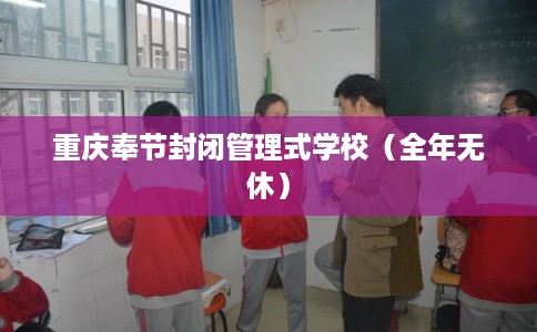 重庆奉节封闭管理式学校（全年无休）