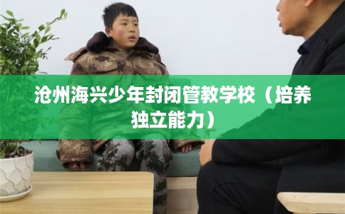 沧州海兴少年封闭管教学校（培养独立能力）