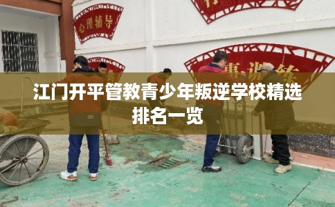 江门开平管教青少年叛逆学校精选排名一览