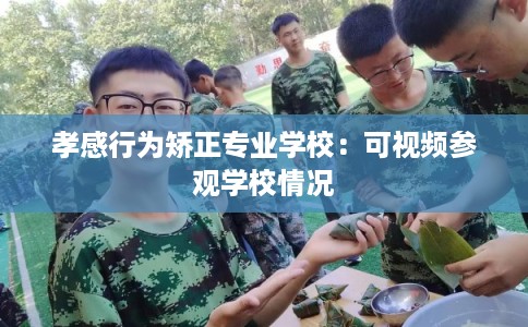 孝感行为矫正专业学校：可视频参观学校情况