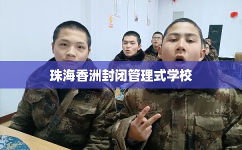 珠海香洲封闭管理式学校