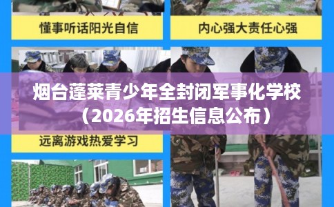 烟台蓬莱青少年全封闭军事化学校（2026年招生信息公布）