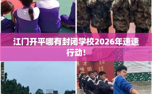 江门开平哪有封闭学校2026年速速行动!