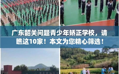 广东韶关问题青少年矫正学校，请瞧这10家！本文为您精心筛选！
