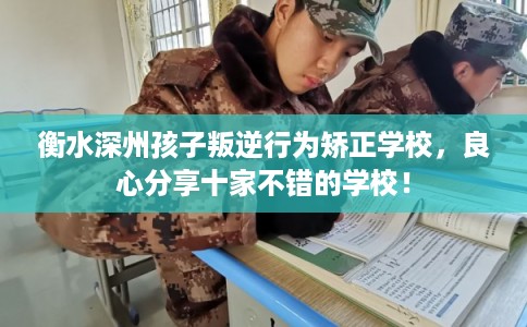 衡水深州孩子叛逆行为矫正学校，良心分享十家不错的学校！