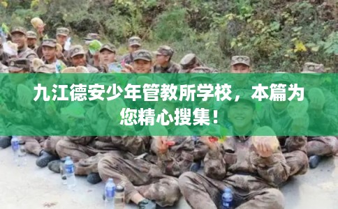 九江德安少年管教所学校，本篇为您精心搜集！