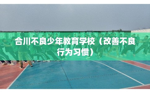 合川不良少年教育学校（改善不良行为习惯）
