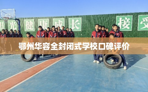 鄂州华容全封闭式学校口碑评价