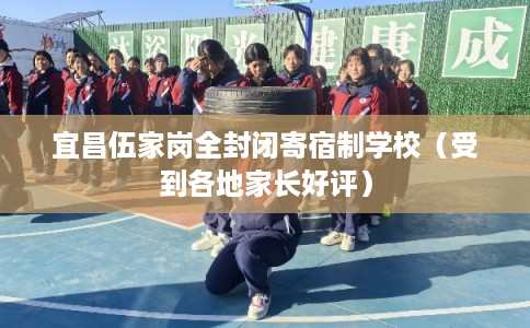 宜昌伍家岗全封闭寄宿制学校（受到各地家长好评）