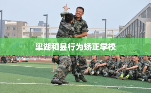 巢湖和县行为矫正学校