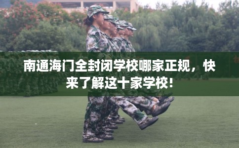 南通海门全封闭学校哪家正规，快来了解这十家学校!