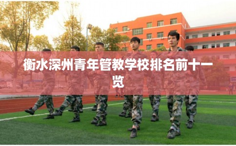 衡水深州青年管教学校排名前十一览