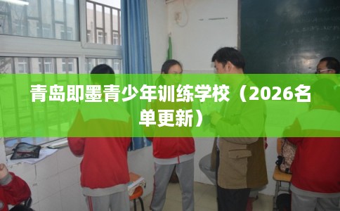 青岛即墨青少年训练学校（2026名单更新）