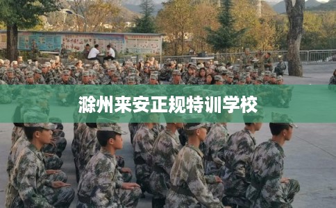 滁州来安正规特训学校