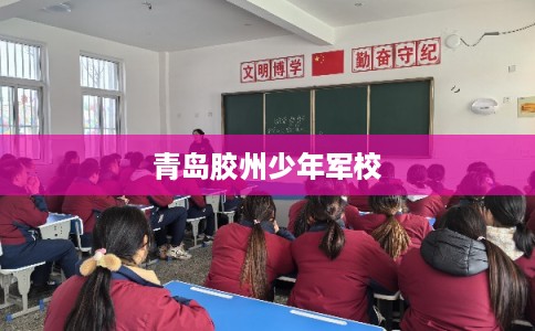 青岛胶州少年军校