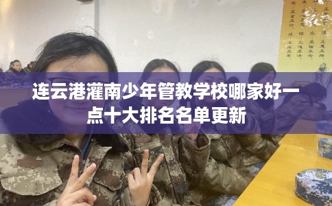 连云港灌南少年管教学校哪家好一点十大排名名单更新