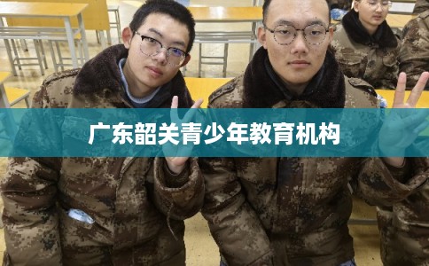 广东韶关青少年教育机构