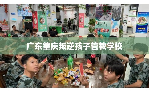 广东肇庆叛逆孩子管教学校