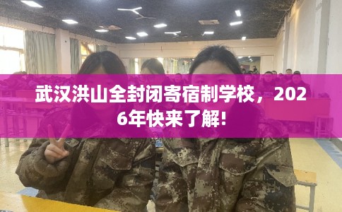 武汉洪山全封闭寄宿制学校，2026年快来了解!