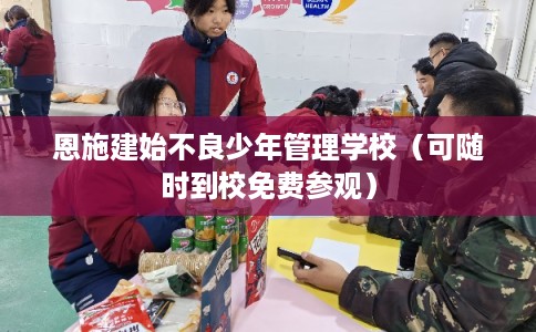 恩施建始不良少年管理学校（可随时到校免费参观）