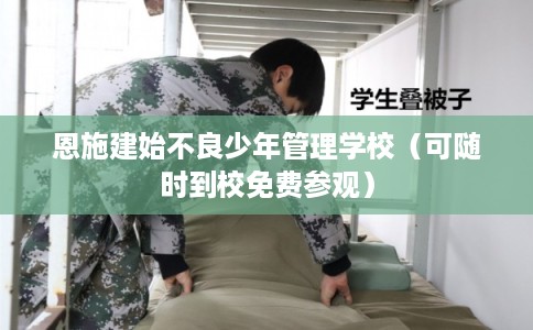 恩施建始不良少年管理学校（可随时到校免费参观）