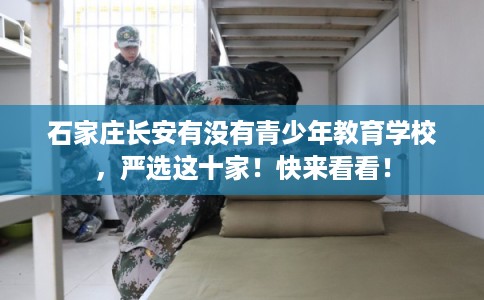 石家庄长安有没有青少年教育学校，严选这十家！快来看看！