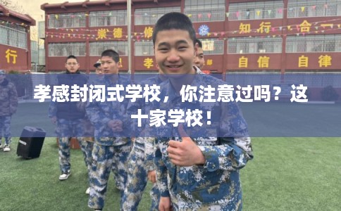 孝感封闭式学校，你注意过吗？这十家学校！