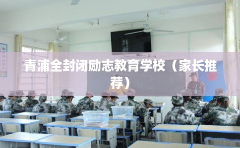 青浦全封闭励志教育学校（家长推荐）
